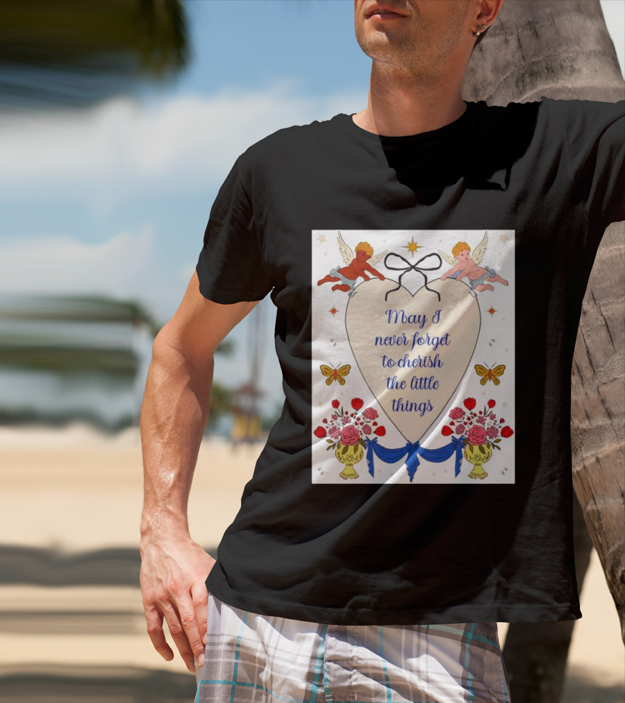 May I Never Forget To Cherish The Little Things Heart With Cherubs And Flowers T-Shirt