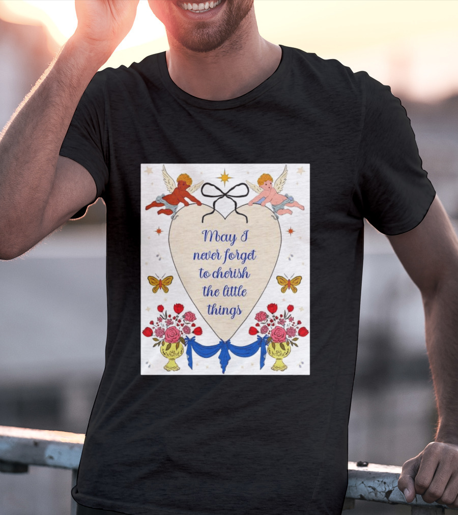 May I Never Forget To Cherish The Little Things Heart With Cherubs And Flowers T-Shirt