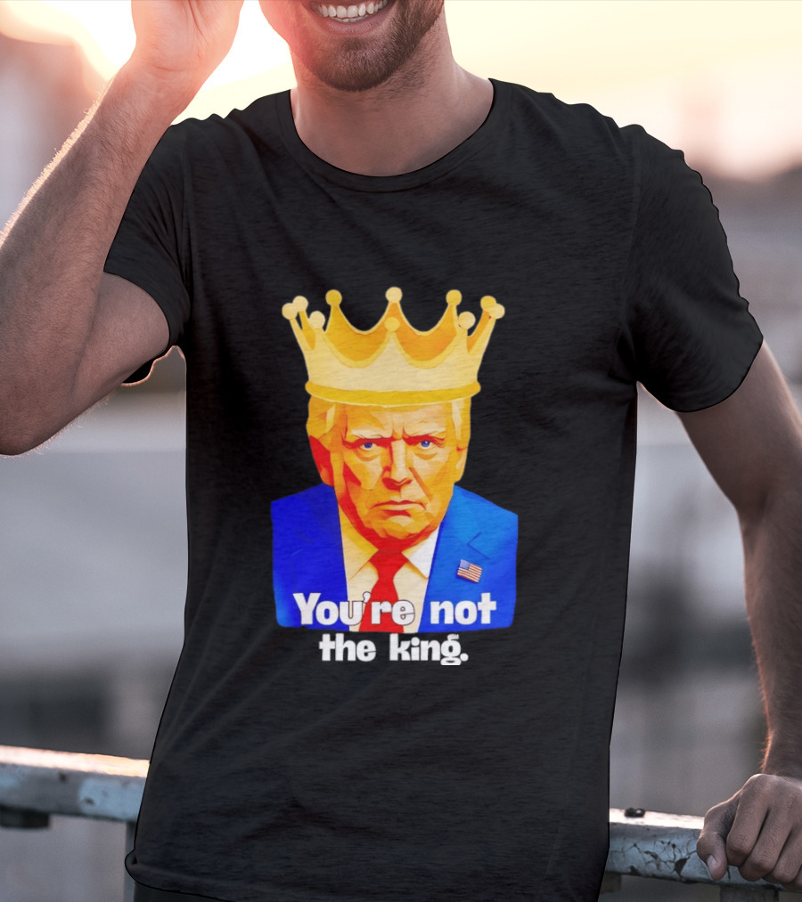 You're Not The King Crown Satire T-Shirt
