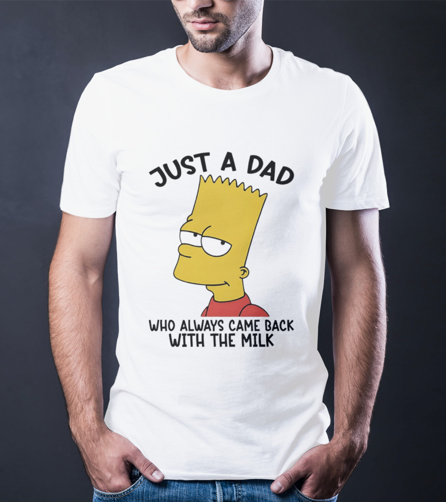 Bart Simpson Just A Dad Who Always Came Back With The Milk T-Shirt