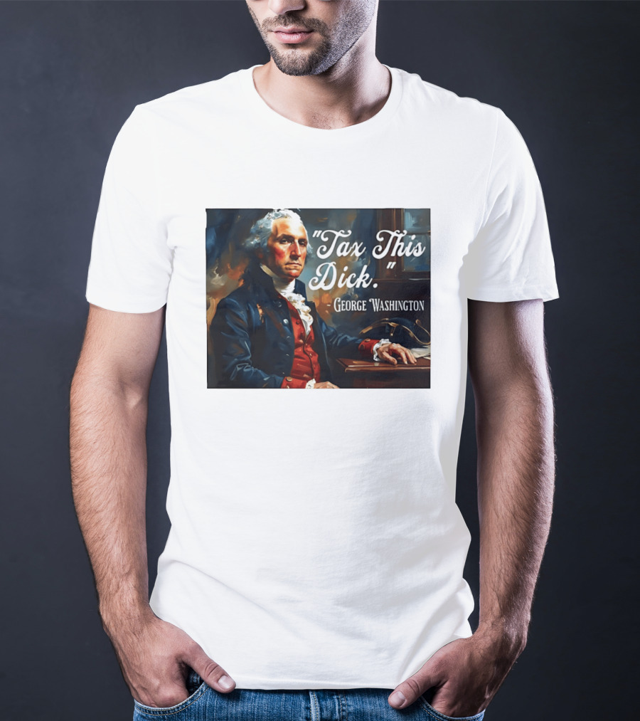 Tax This Dick George Washington T-Shirt