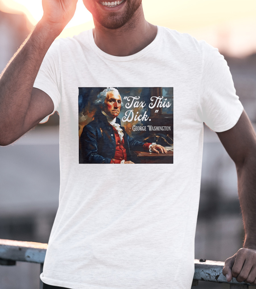 Tax This Dick George Washington T-Shirt