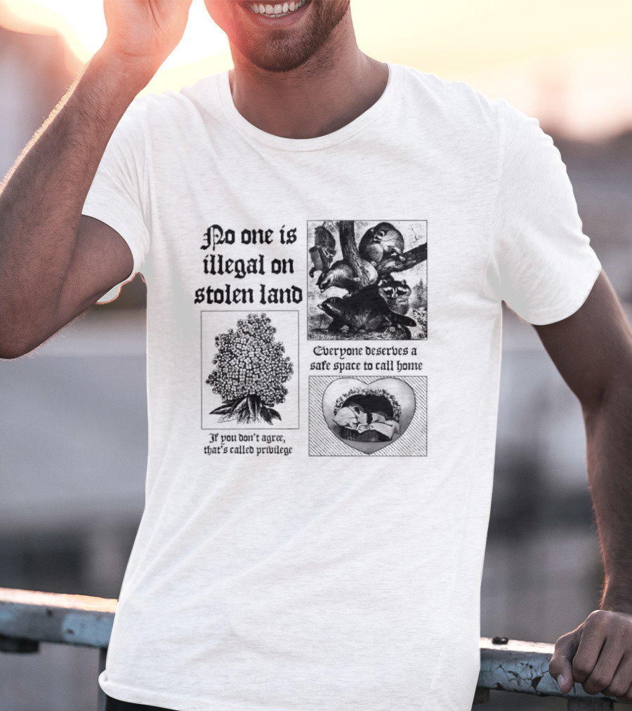 No One Is Illegal On Stolen Land Everyone Deserves A Safe Space To Call Home T-Shirt