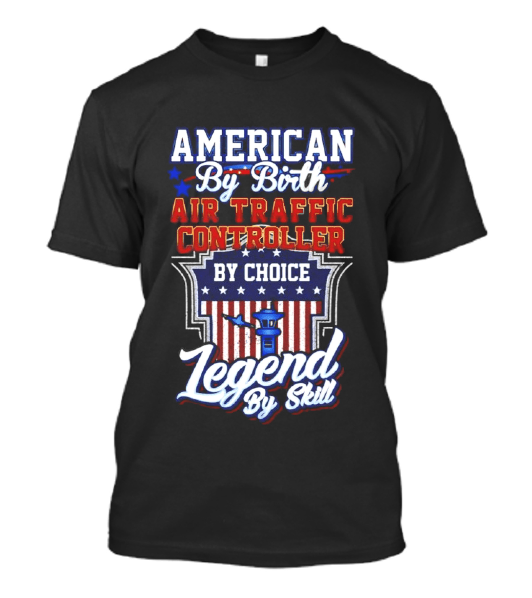 American By Birth Air Traffic Controller By Choice Legend By Skill Patriotic Pride T-Shirt