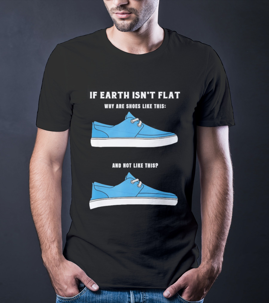 If Earth Isn't Flat Why Are Shoes Like This Blue Sneakers T-Shirt