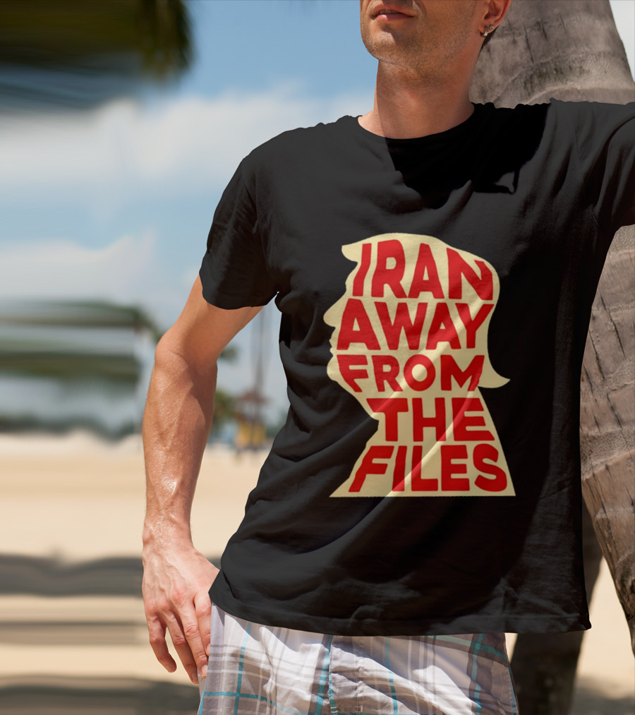 Iran Away From The Files Trump T-Shirt