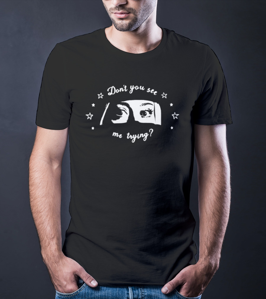 Don't You See Me Trying Eye T-Shirt
