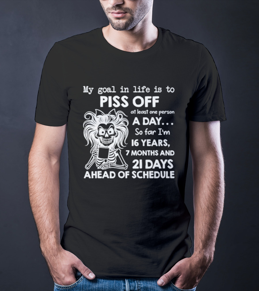 My Goal In Life Is To Piss Off One Person A Day So Far I'm 16 Years 7 Months 21 Days Ahead Skeleton T-Shirt