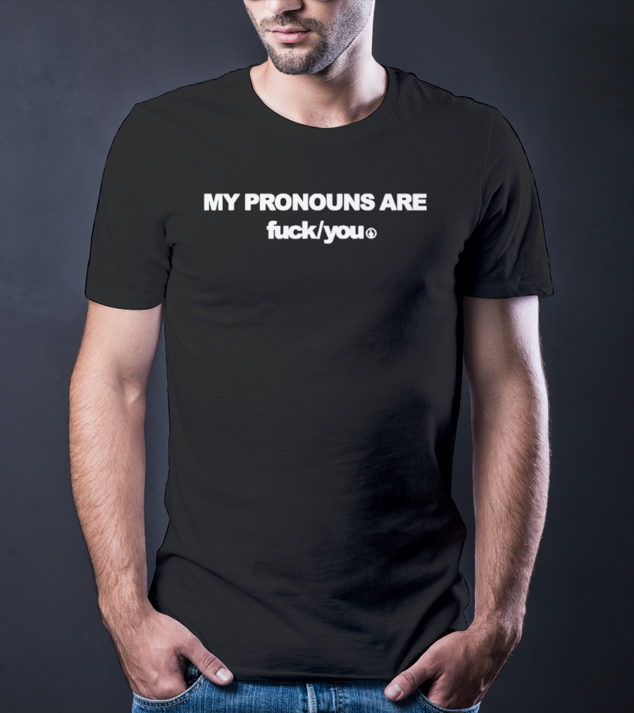My Pronouns Are Fck You T-Shirt