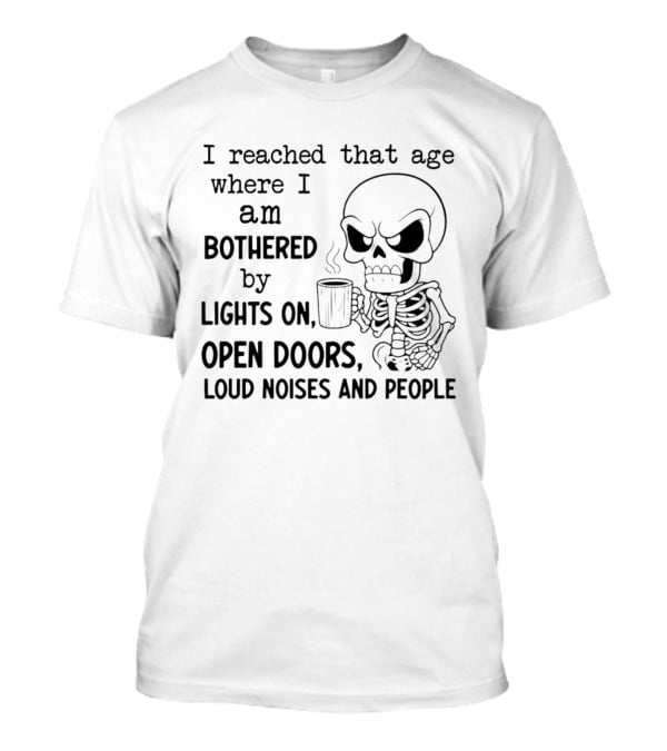 I Reached That Age Bothered By Lights Open Doors Loud Noises People Skeleton Coffee T-Shirt