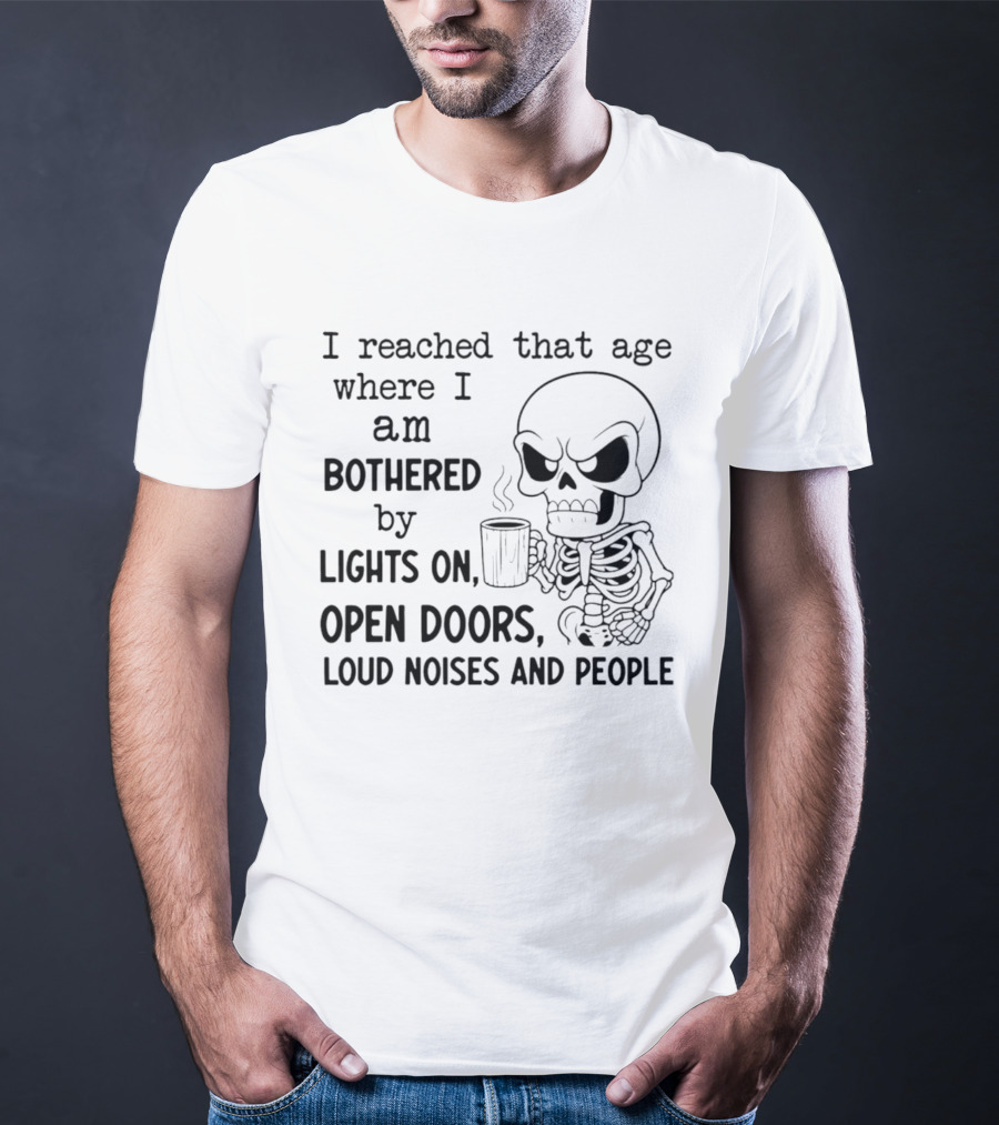 I Reached That Age Bothered By Lights Open Doors Loud Noises People Skeleton Coffee T-Shirt