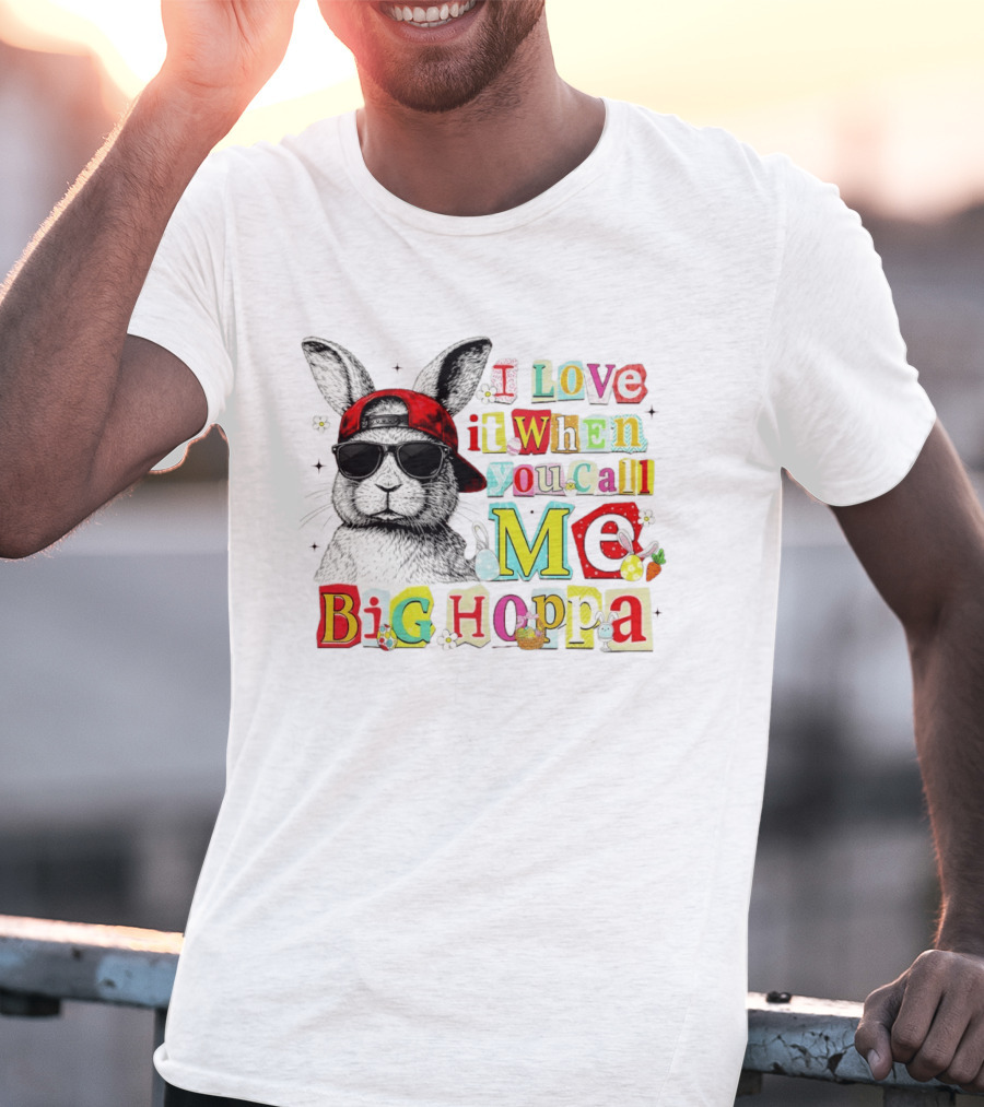 I Love It When You Call Me Big Hoppa Bunny Easter Day T-Shirt
