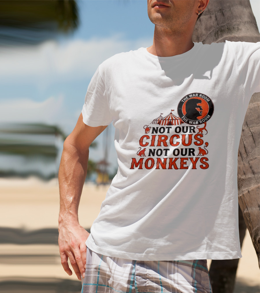 The War Room Not Our Circus Not Our Monkeys Circus Tent Monkeys T-Shirt