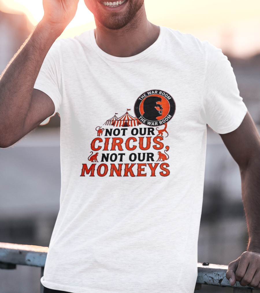 The War Room Not Our Circus Not Our Monkeys Circus Tent Monkeys T-Shirt