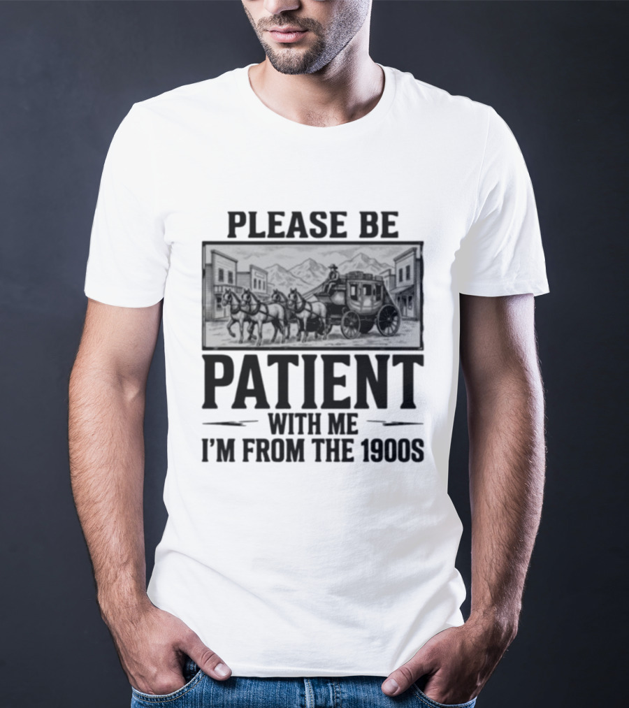 Please Be Patient With Me I'm From The 1900S Stagecoach Western Scene T-Shirt