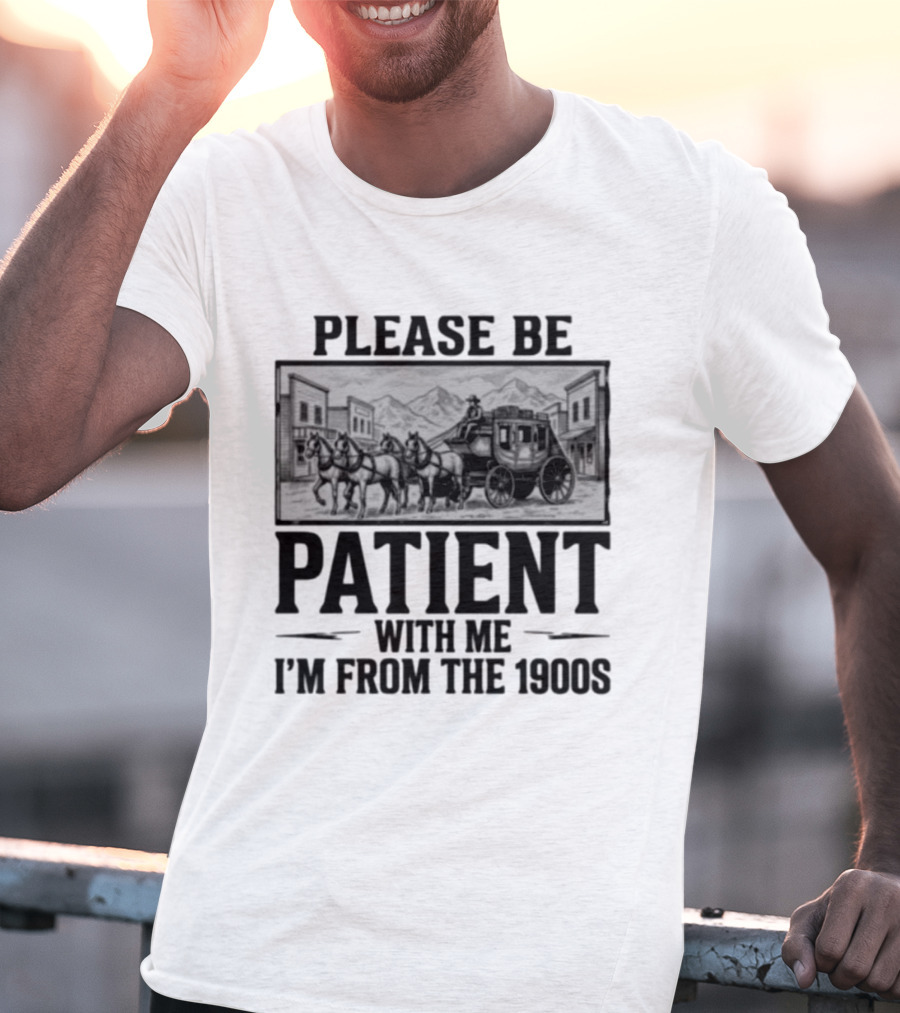 Please Be Patient With Me I'm From The 1900S Stagecoach Western Scene T-Shirt