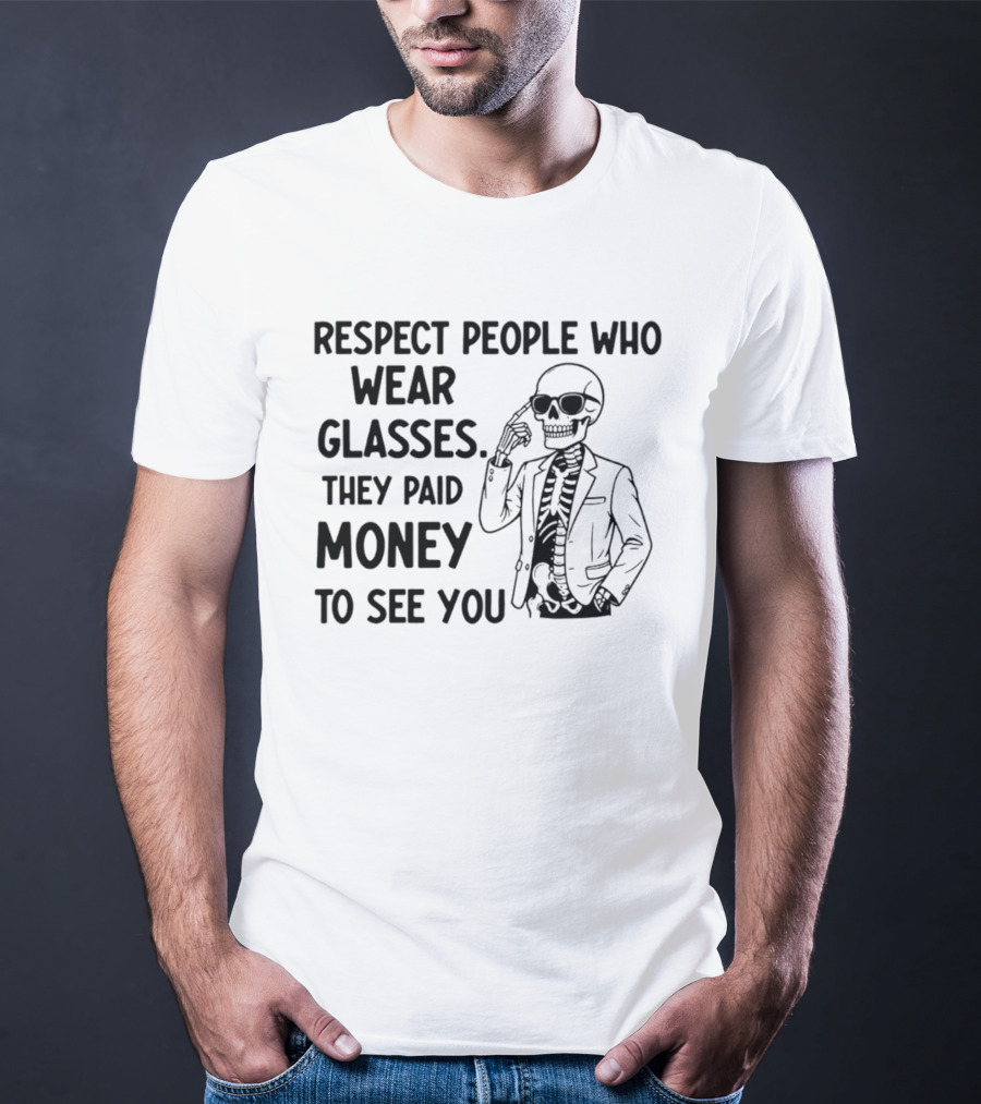 Respect People Who Wear Glasses They Paid Money To See You Skeleton T-Shirt