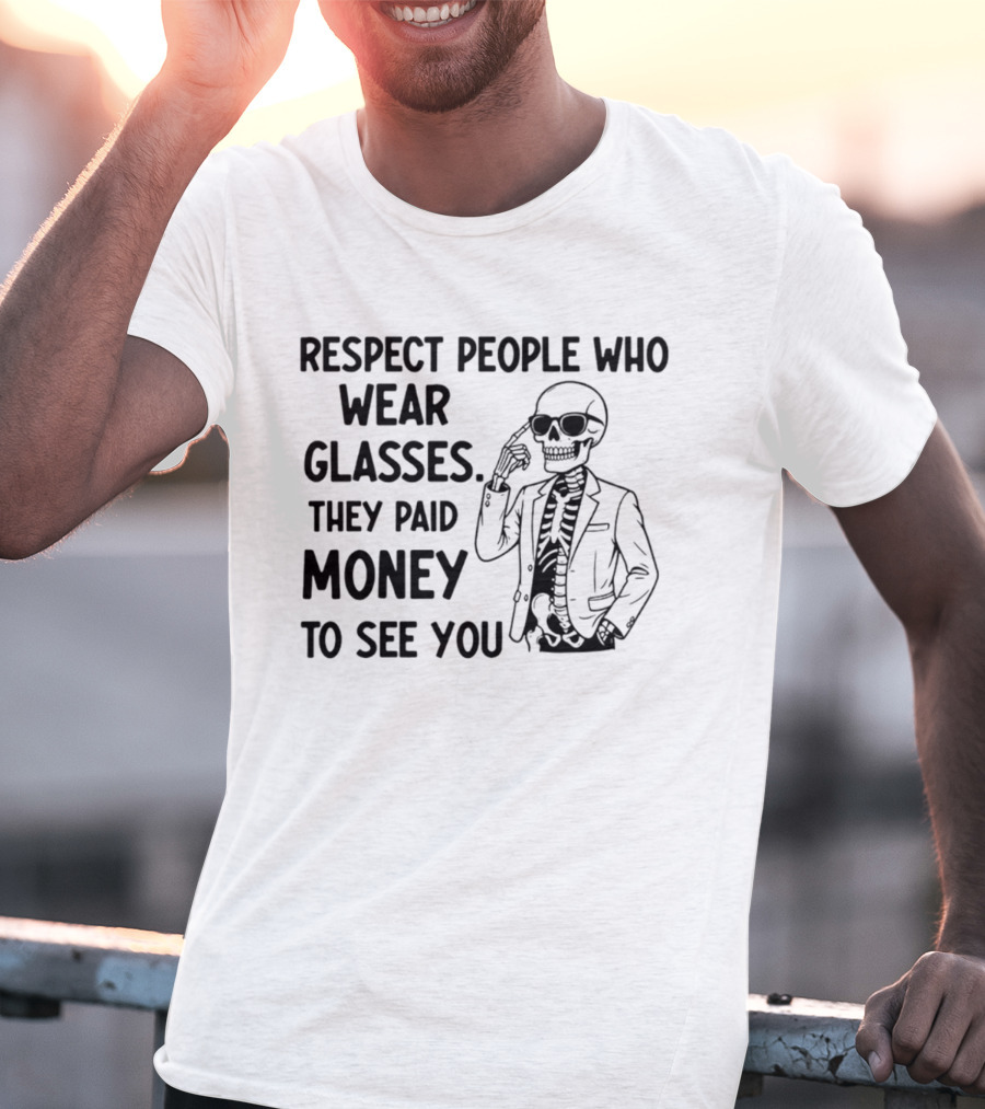 Respect People Who Wear Glasses They Paid Money To See You Skeleton T-Shirt