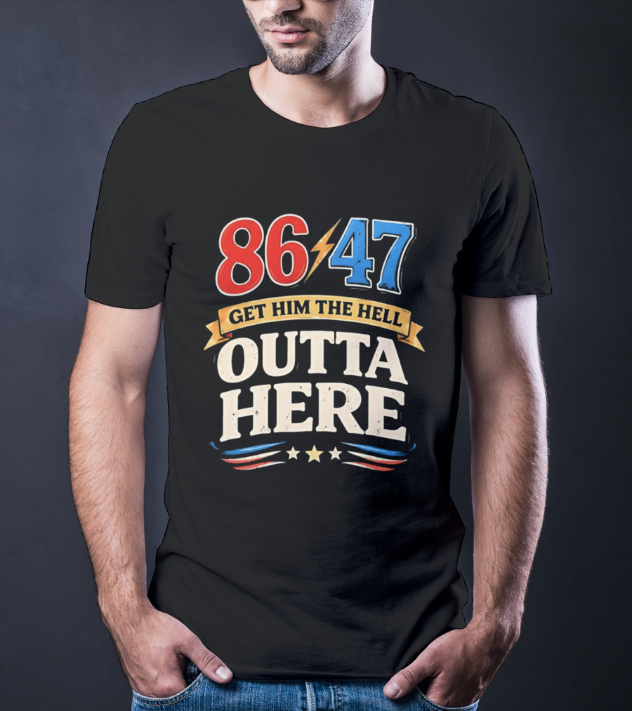 86 47 Get Him The Hell Outta Here Patriotic T-Shirt