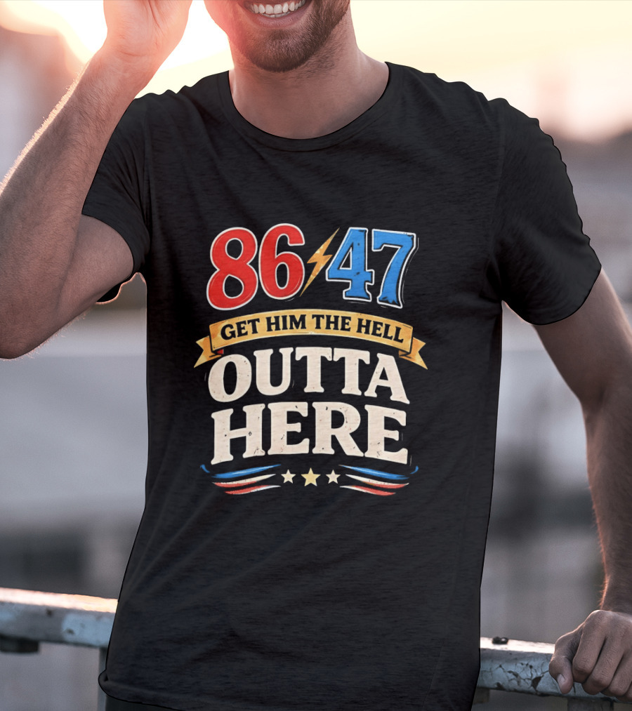 86 47 Get Him The Hell Outta Here Patriotic T-Shirt