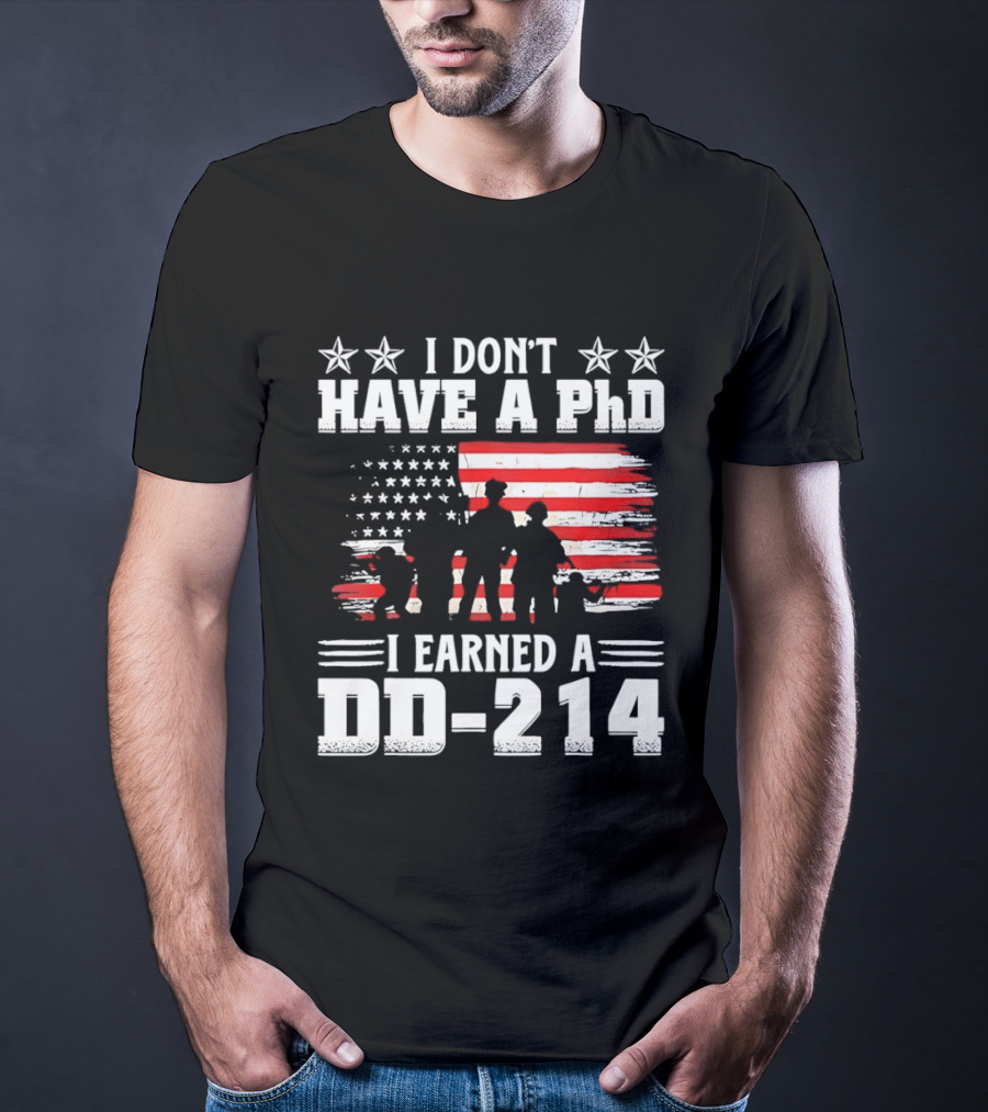 I Don't Have A PhD I Earned A DD 214 Military Pride Patriotic USA Flag T-Shirt