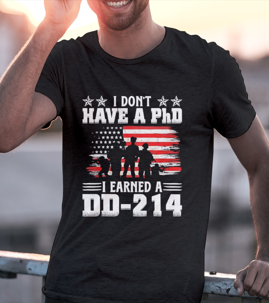 I Don't Have A PhD I Earned A DD 214 Military Pride Patriotic USA Flag T-Shirt