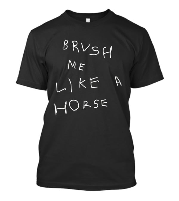 Brvsh Me Like A Horse T-Shirt