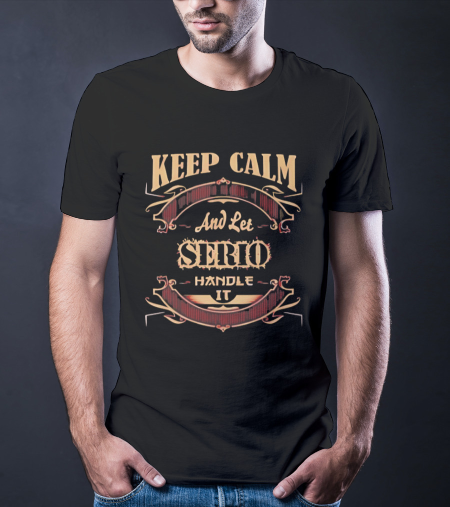 Keep Calm And Let Serio Handle It T-Shirt