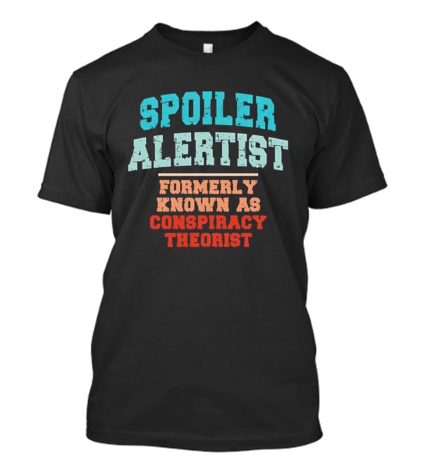 Spoiler Alertist Formerly Known As Conspiracy Theorist T-Shirt