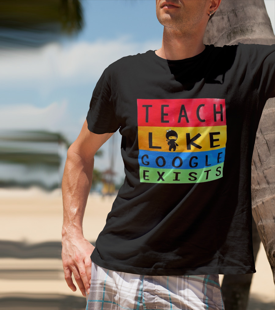 Teach Like Google Exists Ninja Character Classroom Motivation T-Shirt