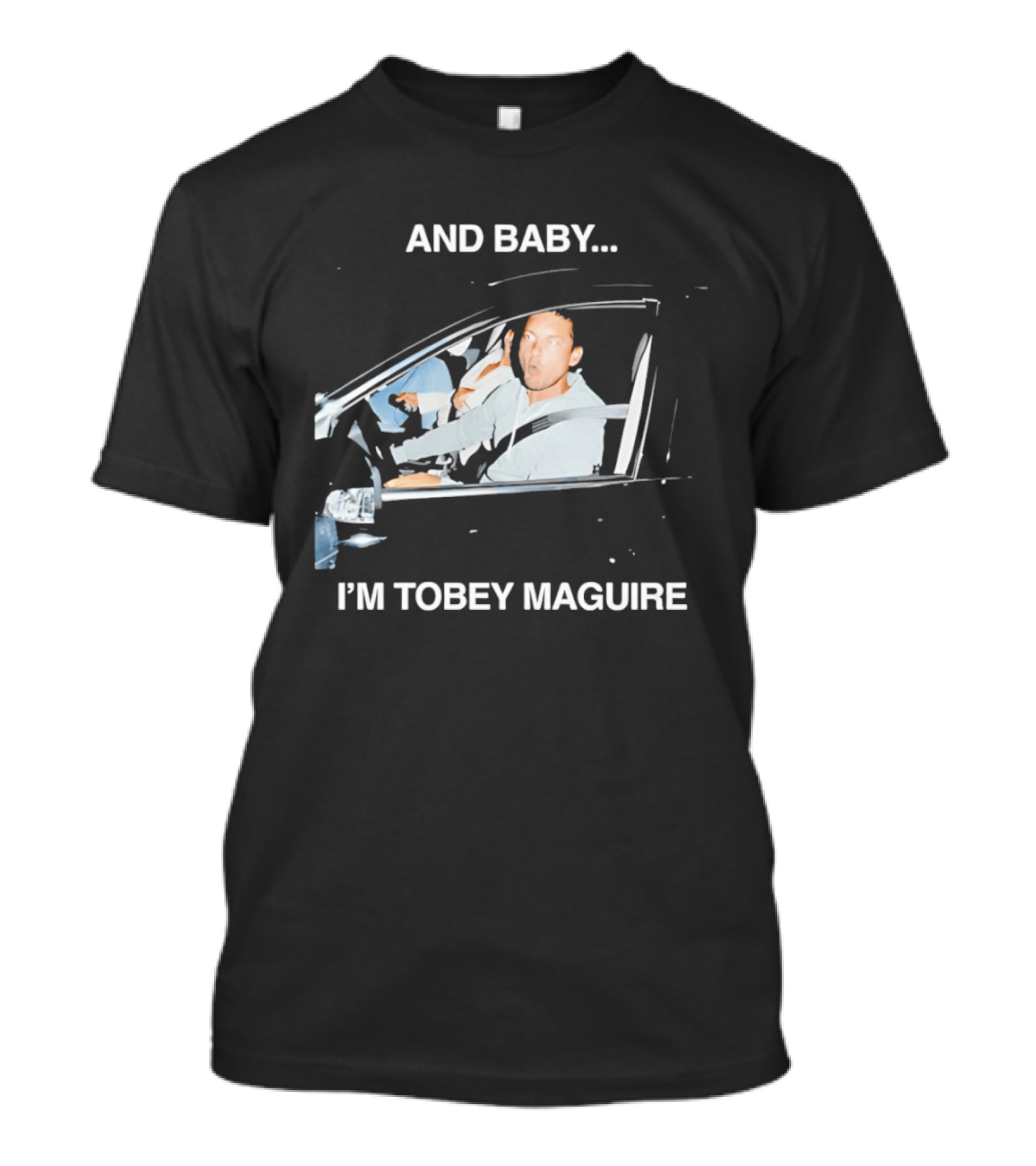 And Baby I'm Tobey Maguire Driving Car Meme T-Shirt