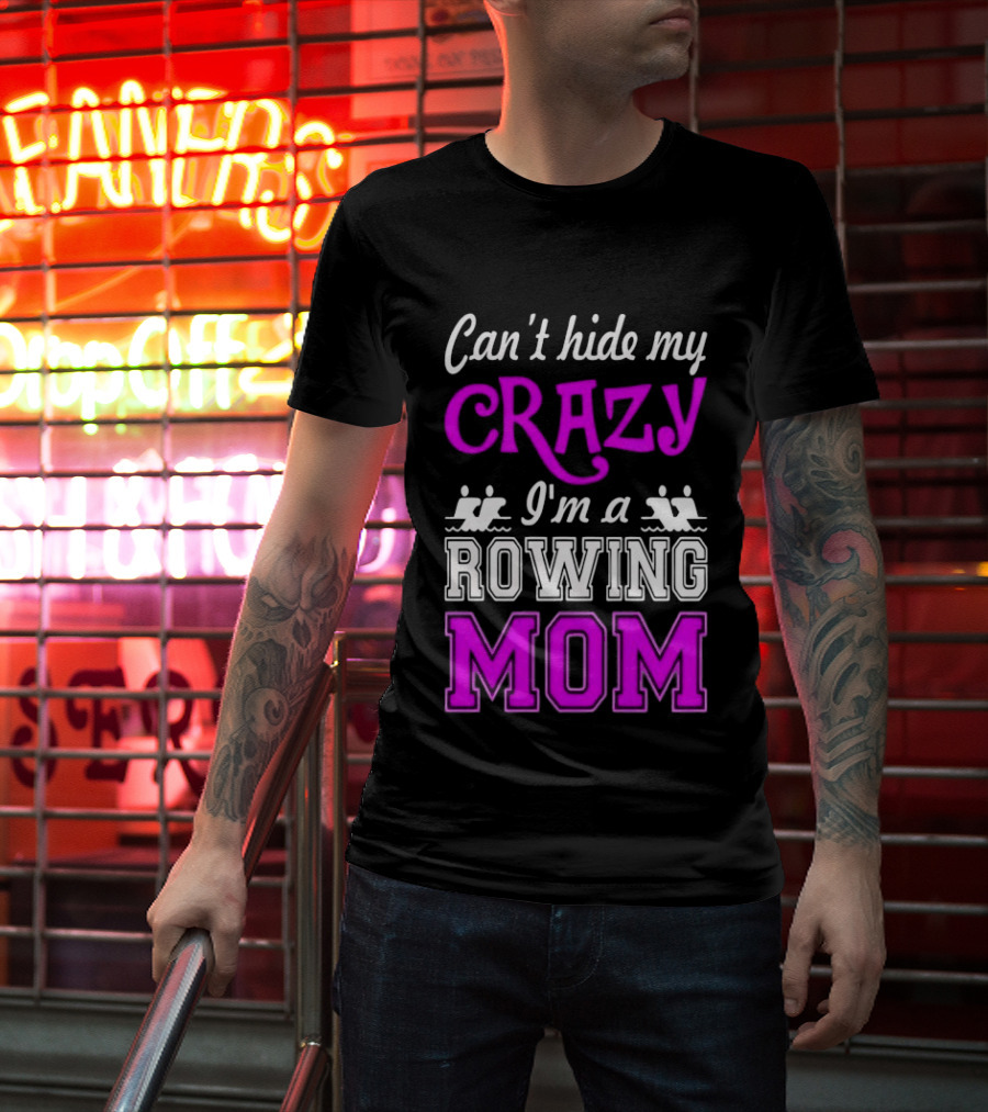 Can't Hide My Crazy I'm A Rowing Mom Enthusiast Crew Team T-Shirt