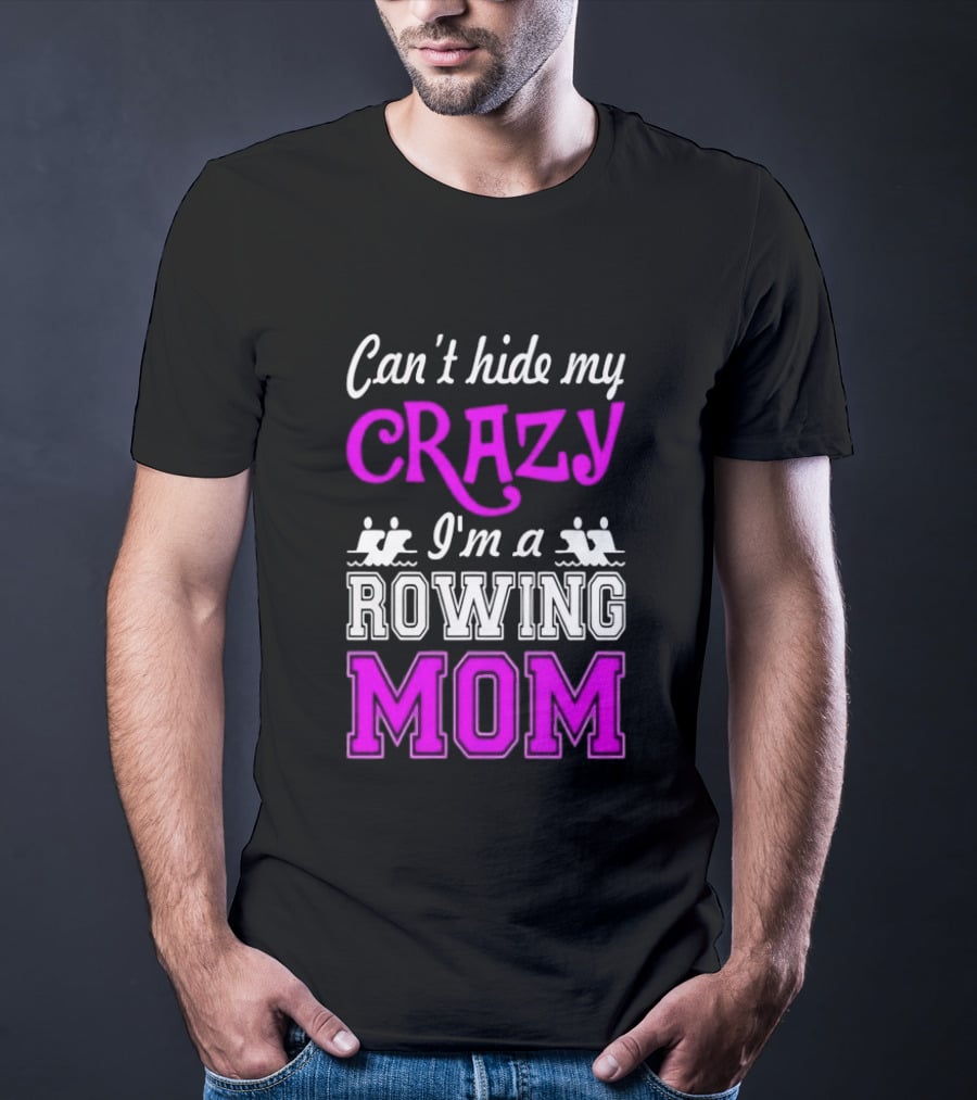 Can't Hide My Crazy I'm A Rowing Mom Enthusiast Crew Team T-Shirt