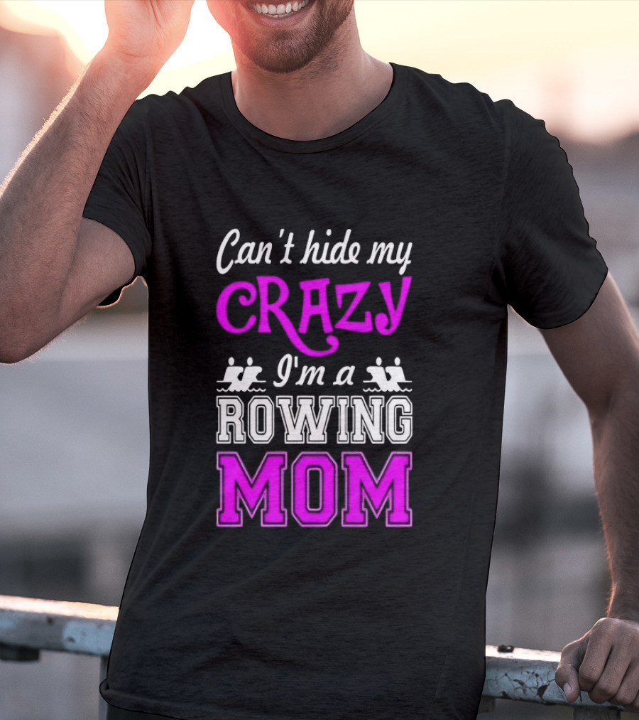 Can't Hide My Crazy I'm A Rowing Mom Enthusiast Crew Team T-Shirt