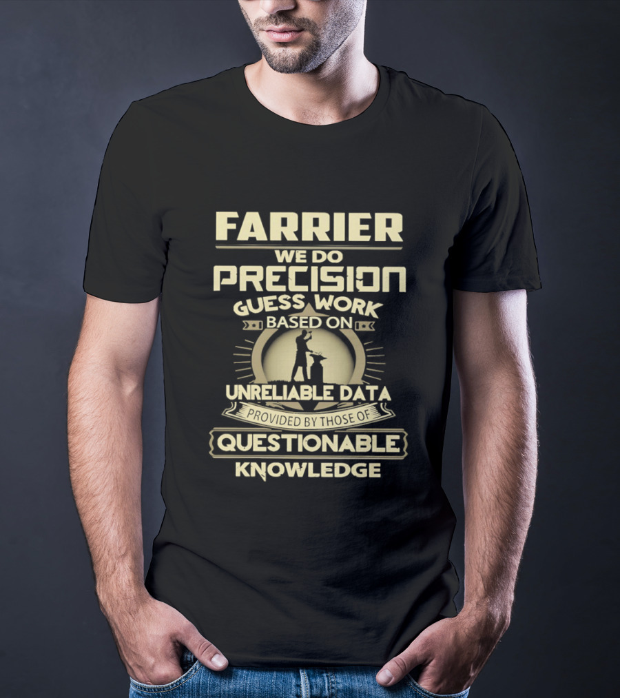 Farrier Precision Guess Work Unreliable Data Questionable Knowledge T-Shirt