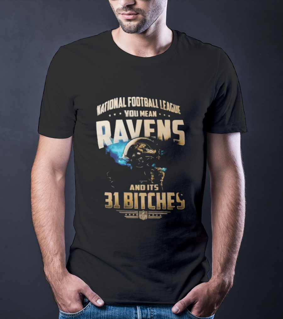 National Football League You Mean Ravens And Its 31 Bitches T-Shirt