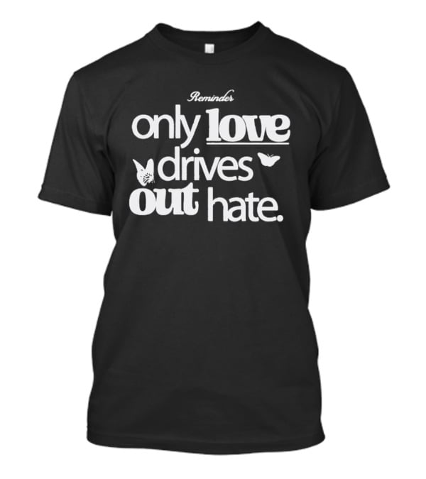 Remind Me Only Love Drives Out Hate Butterflies T-Shirt