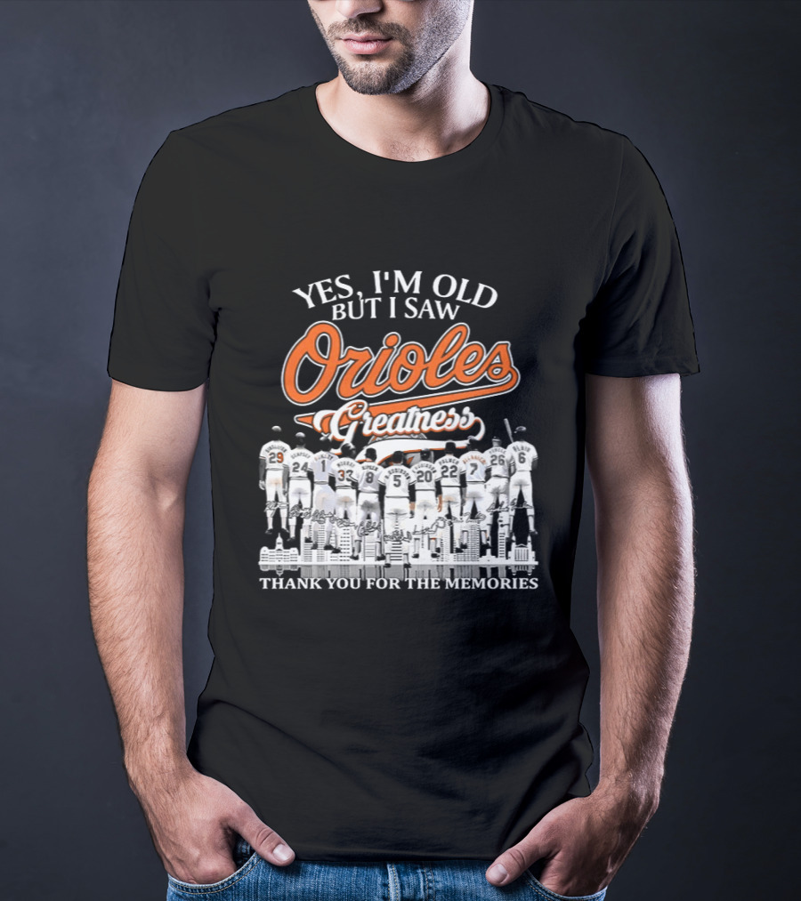 Yes I'm Old But I Saw Orioles Greatness Thank You For The Memories T-Shirt