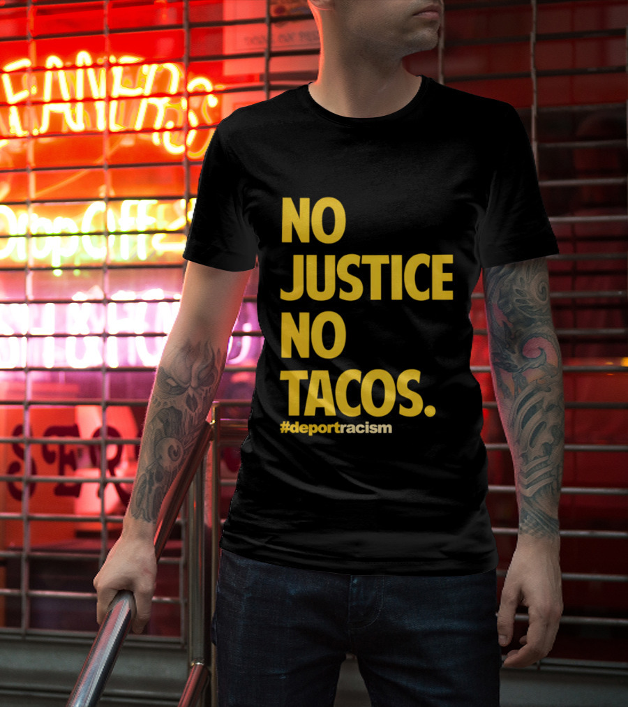 No Justice No Tacos Deport Racism Hashtag T-Shirt
