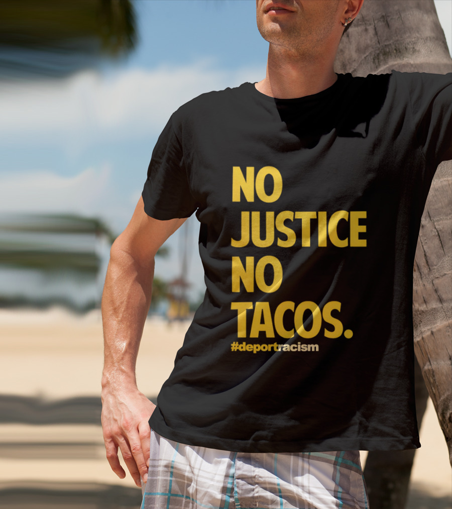 No Justice No Tacos Deport Racism Hashtag T-Shirt