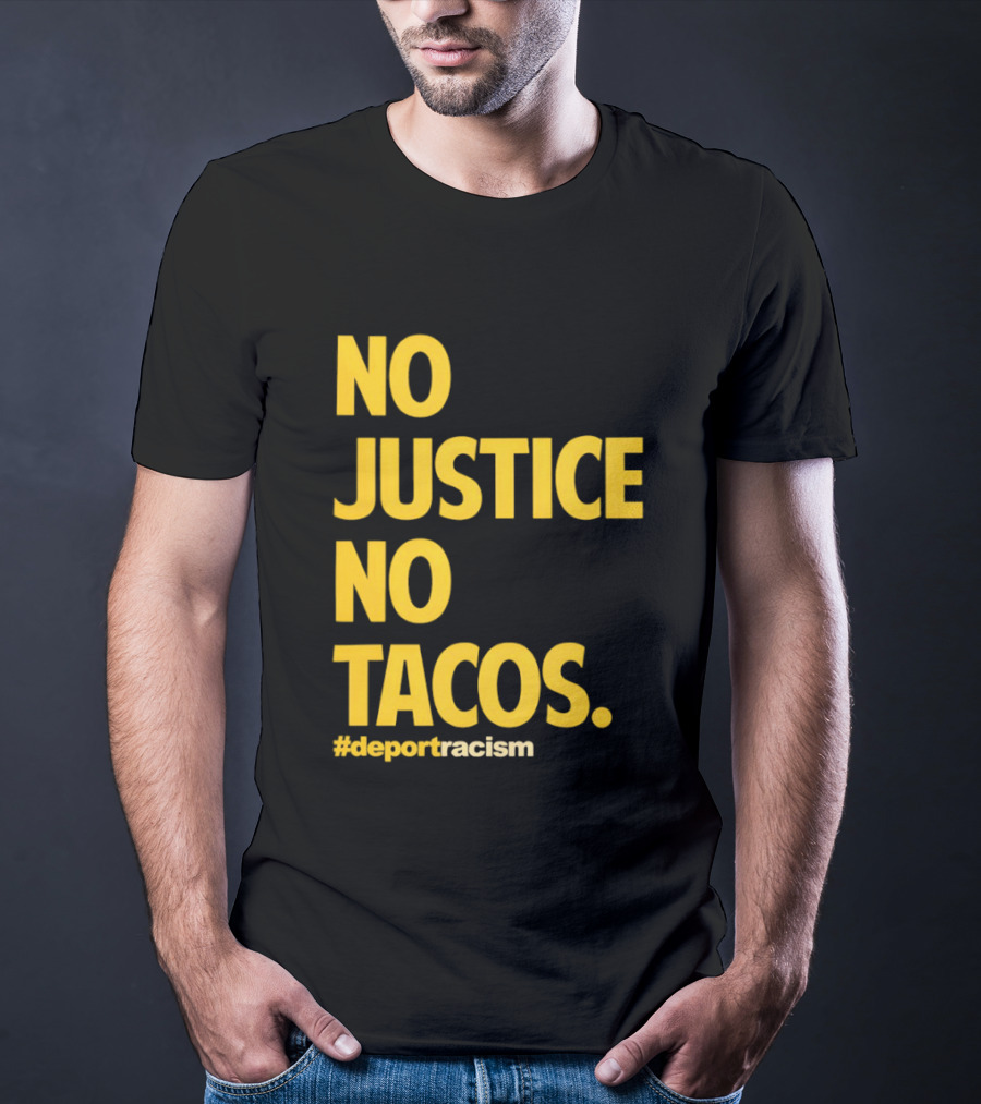 No Justice No Tacos Deport Racism Hashtag T-Shirt