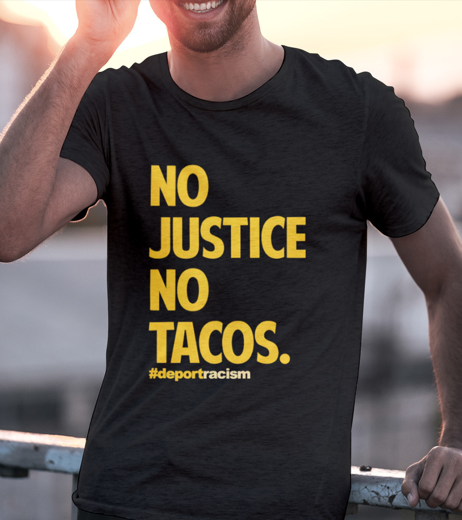No Justice No Tacos Deport Racism Hashtag T-Shirt