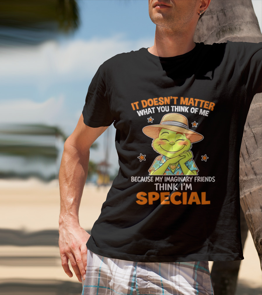 It Doesn't Matter What You Think Of Me Because My Imaginary Friends Think I'm Special Grinch T-Shirt