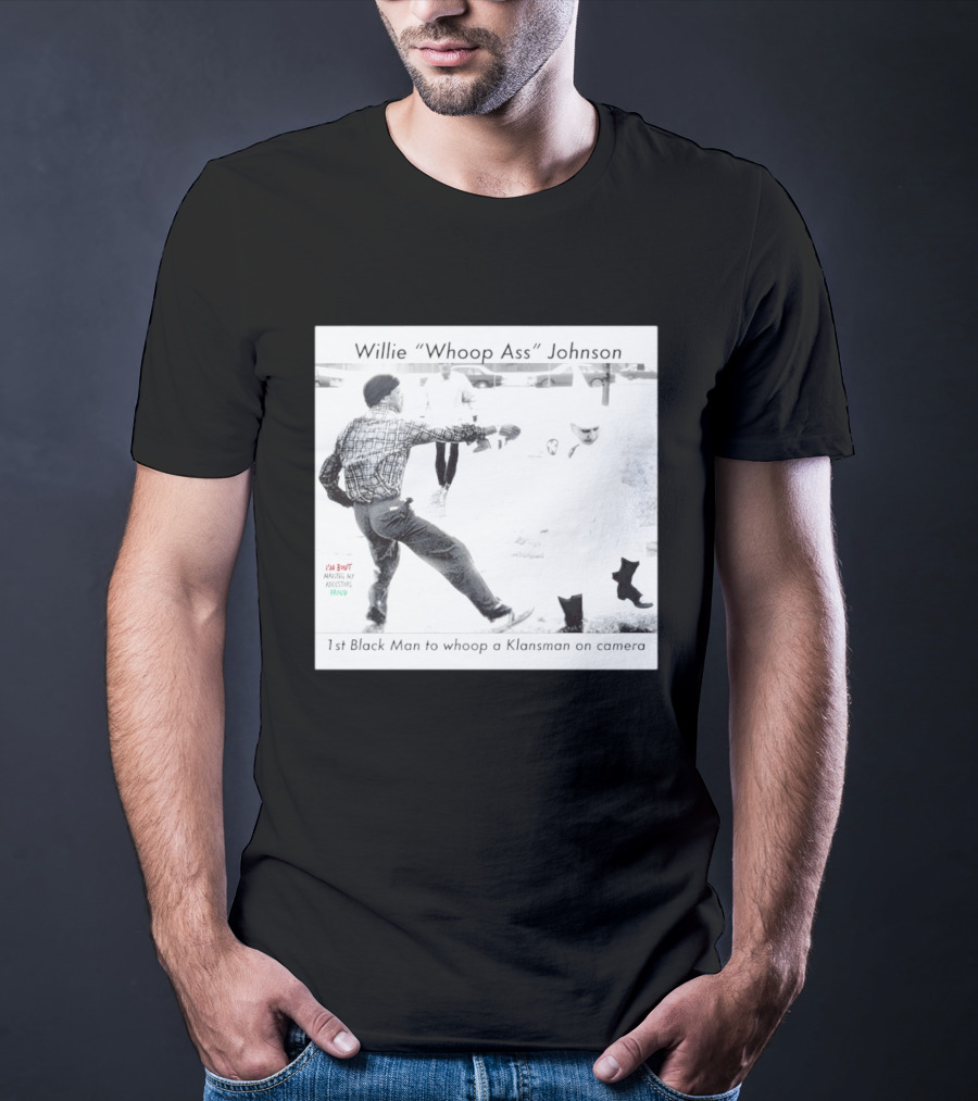 Willie "Whoop Ass" Johnson 1st Black Man To Whoop A Klansman On Camera T-Shirt