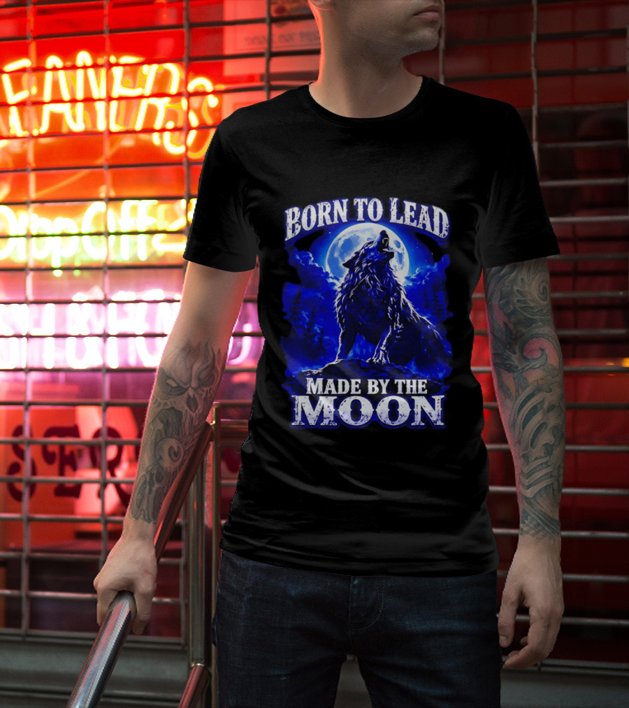 Born To Lead Made By The Moon Wolf Howling At Full Moon T-Shirt