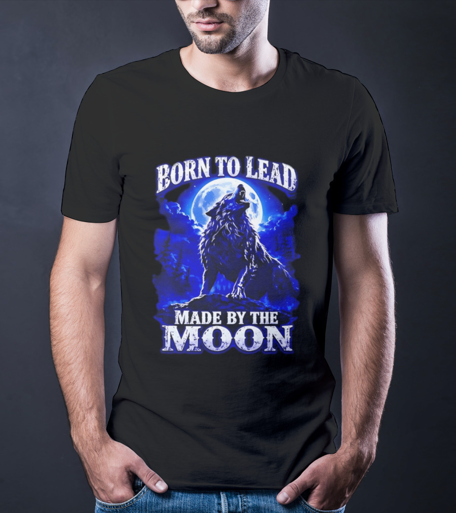 Born To Lead Made By The Moon Wolf Howling At Full Moon T-Shirt