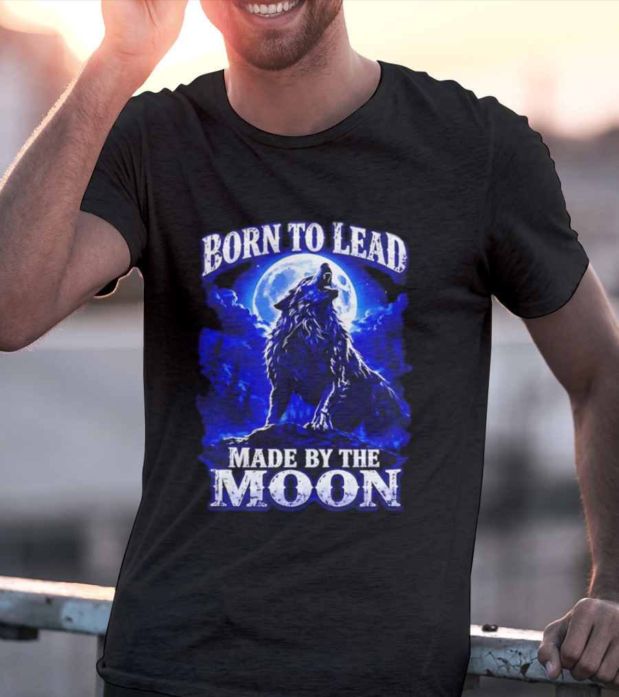 Born To Lead Made By The Moon Wolf Howling At Full Moon T-Shirt