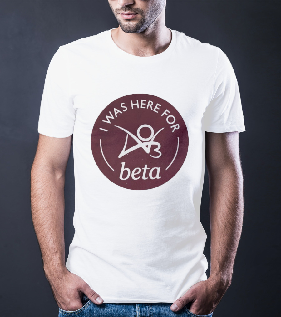 I Was Here For Beta 03 T-Shirt