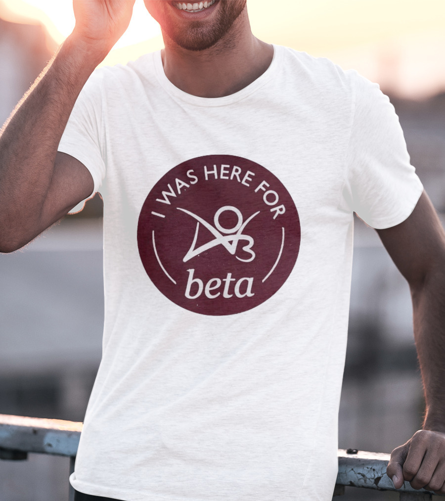 I Was Here For Beta 03 T-Shirt