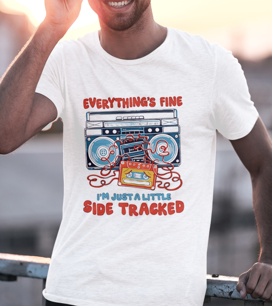 Everything's Fine Boombox Cassette I'm Just A Little Side Tracked T-Shirt